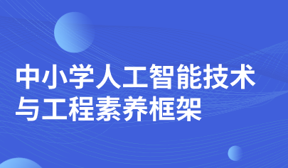 报告丨中央电教馆发布《中小学人工智能技术与工程素养框架》