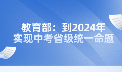 教育部：到2024年实现中考省级统一命题