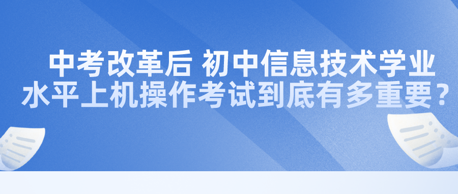 中考改革后，初中信息技术学业水平上机操作考试到底有多重要？