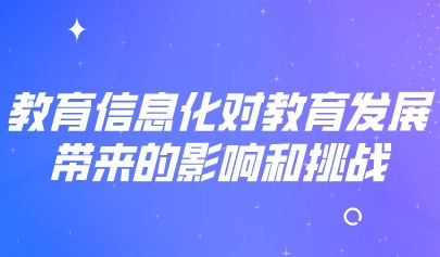 教育信息化对教育发展带来的影响和挑战