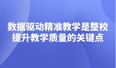 观点 | 数据驱动精准教学是整校提升教学质量的关键点