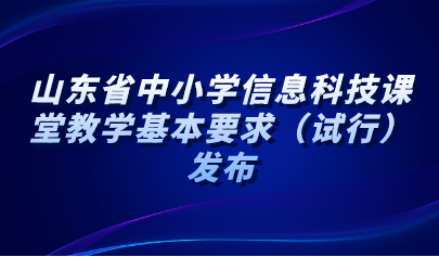 看点 | 山东省中小学信息科技课堂教学基本要求（试行）发布