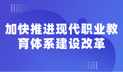 看点 | 教育部明确11项重点任务，加快推进现代职业教育体系建设改革