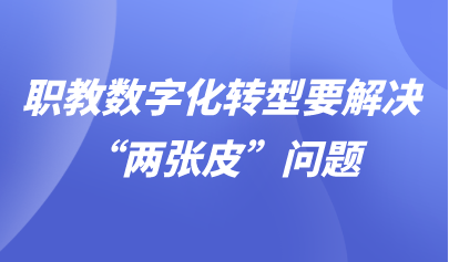 观点 | 职教数字化转型要解决“两张皮”问题