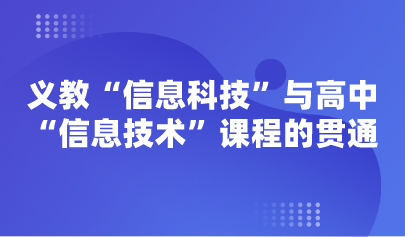 观点 | 义教“信息科技”与高中“信息技术”课程的贯通