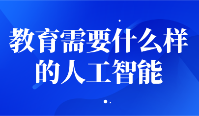 观点 | 杨现民：教育需要什么样的人工智能